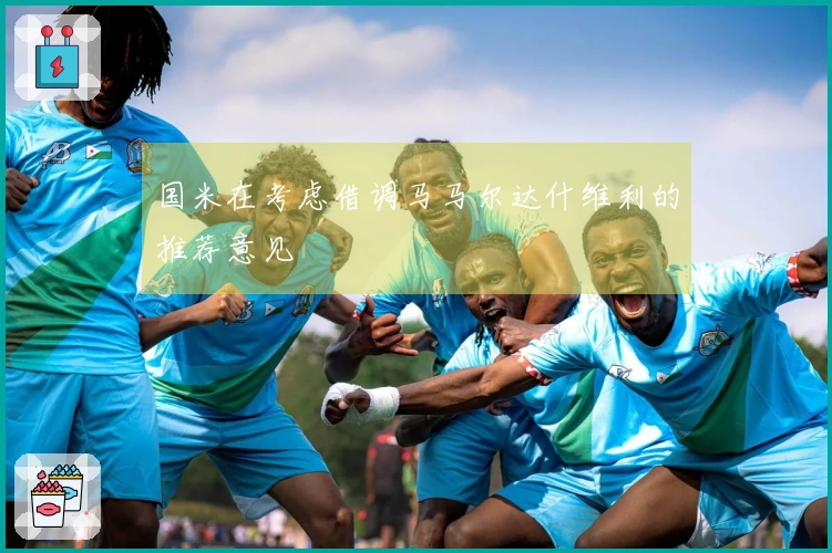 国米在考虑借调马马尔达什维利的推荐意见